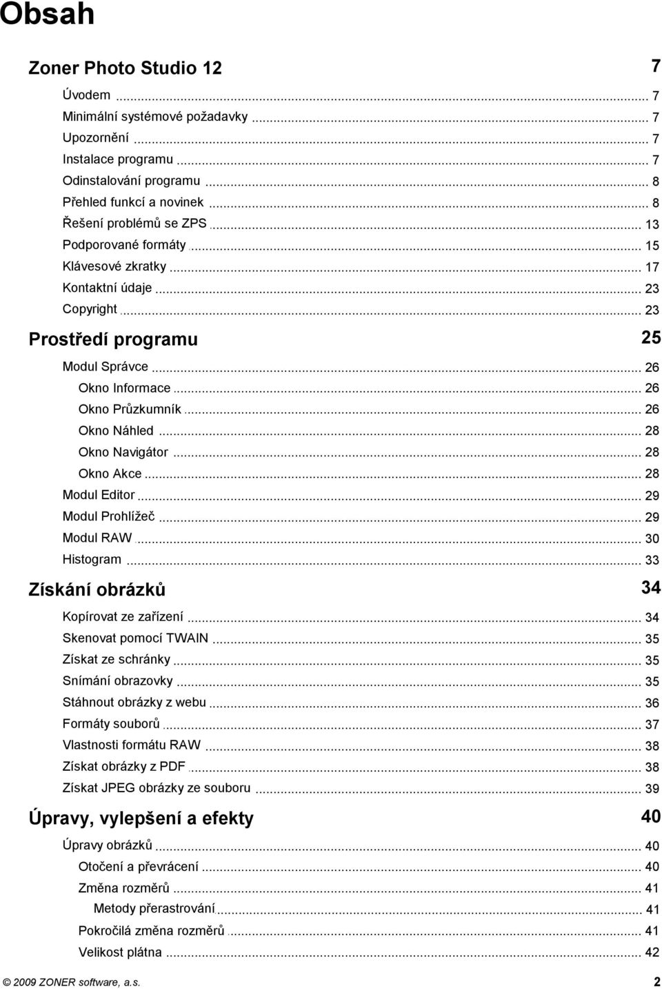 .. Náhled 28 Okno... Navigátor 28 Okno... Akce 28 Modul... Editor 29 Modul... Prohlížeč 29 Modul... RAW 30 Histogram... 33 Získání obrázků 34 Kopírovat... ze zařízení 34 Skenovat.