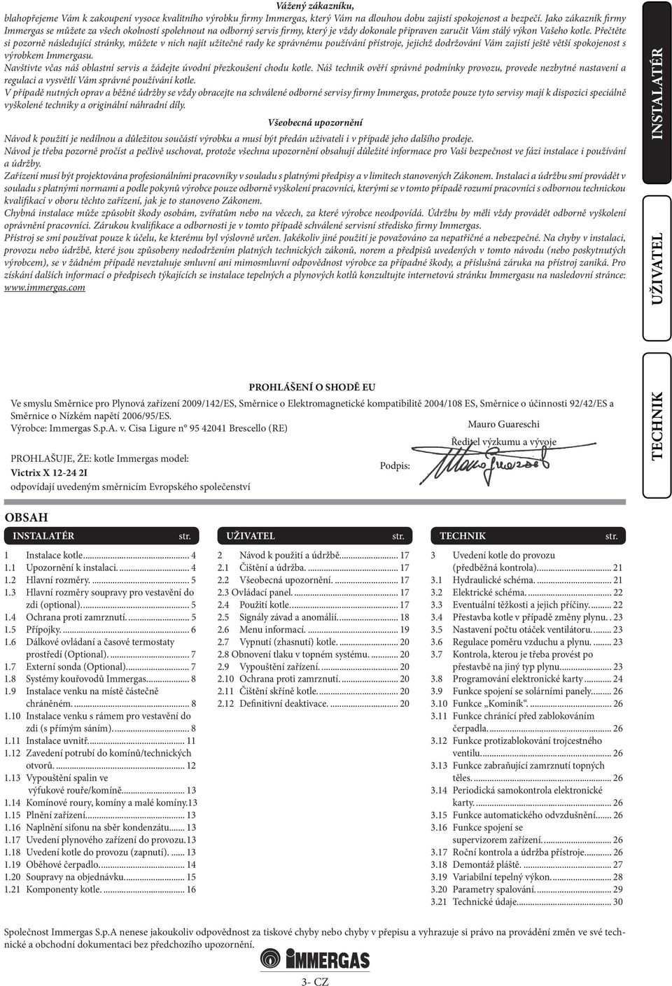 Přečtěte si pozorně následující stránky, můžete v nich najít užitečné rady ke správnému používání přístroje, jejichž dodržování Vám zajistí ještě větší spokojenost s výrobkem Immergasu.