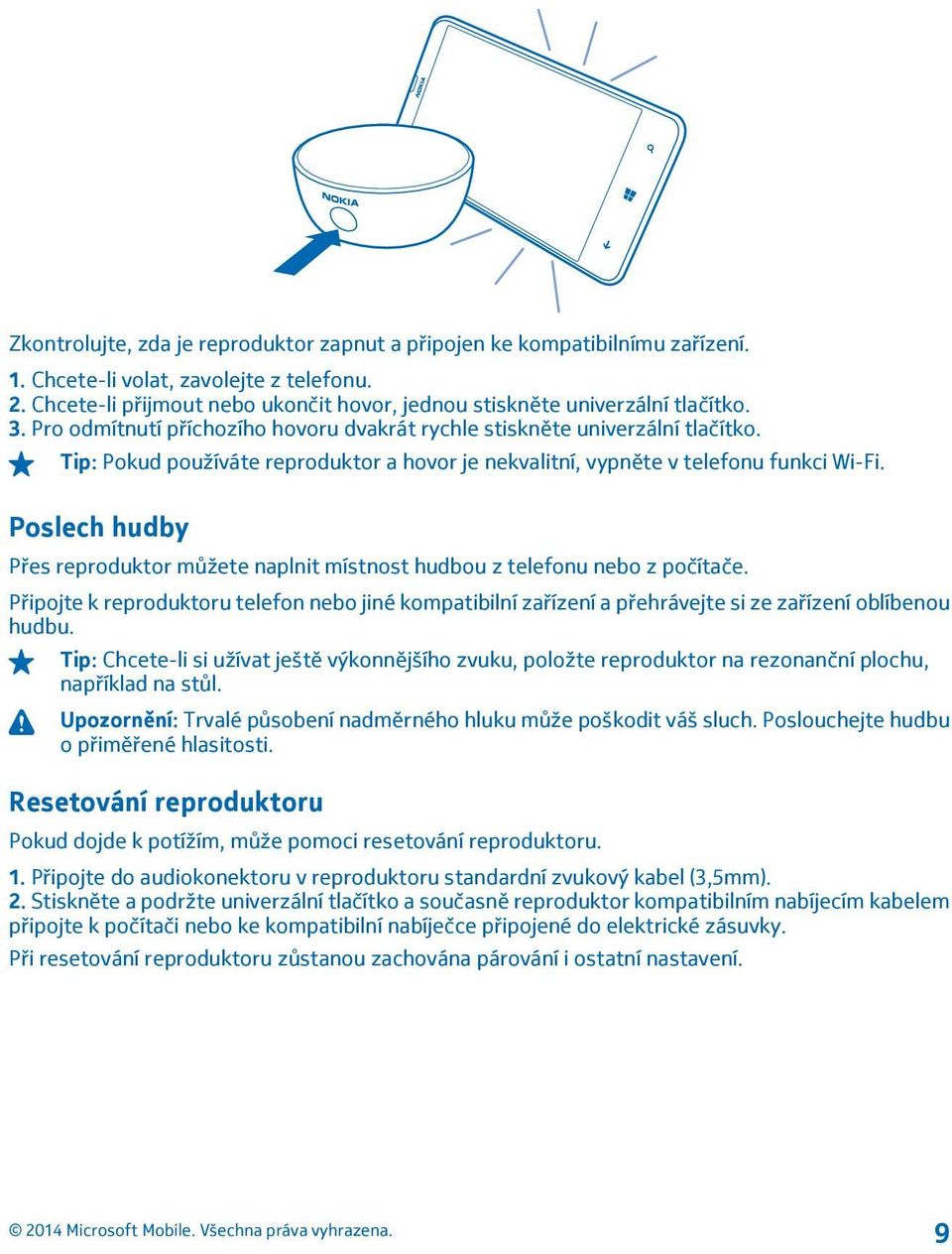 Tip: Pokud používáte reproduktor a hovor je nekvalitní, vypněte v telefonu funkci Wi-Fi. Poslech hudby Přes reproduktor můžete naplnit místnost hudbou z telefonu nebo z počítače.