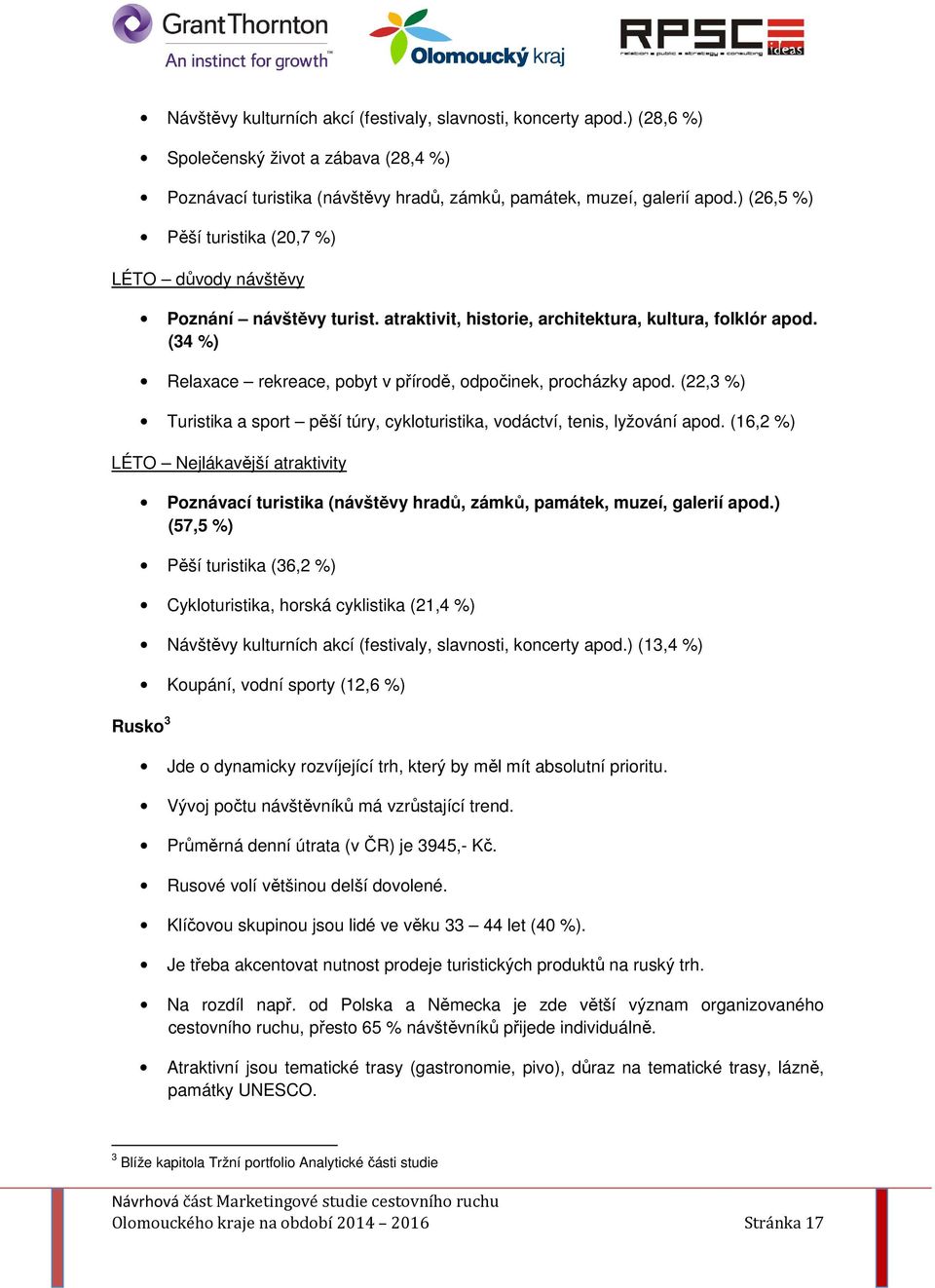 (34 %) Relaxace rekreace, pobyt v přírodě, odpočinek, procházky apod. (22,3 %) Turistika a sport pěší túry, cykloturistika, vodáctví, tenis, lyžování apod.