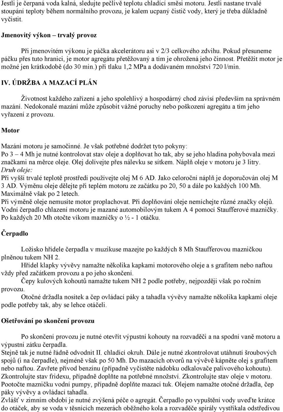 Jmenovitý výkon trvalý provoz Při jmenovitém výkonu je páčka akcelerátoru asi v 2/3 celkového zdvihu.