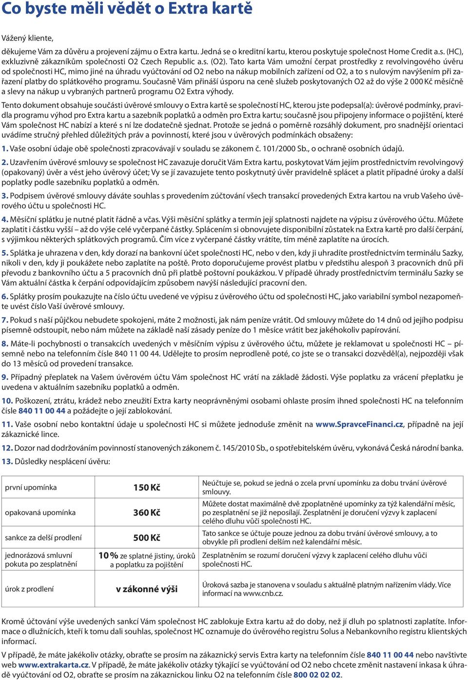 Tato karta Vám umožní čerpat prostředky z revolvingového úvěru od společnosti HC, mimo jiné na úhradu vyúčtování od O2 nebo na nákup mobilních zařízení od O2, a to s nulovým navýšením při zařazení