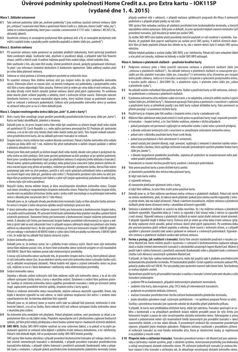 Jedná se o smluvní podmínky, které jsou v souladu s ustanovením 1751 odst. 1 zákona č. 89/2012 Sb., občanský zákoník.