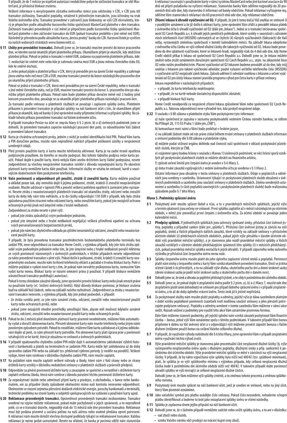 Transakční poplatky, vztažené k jednotlivým transakcím, jsou účtovány na vrub Vašeho úvěrového účtu.