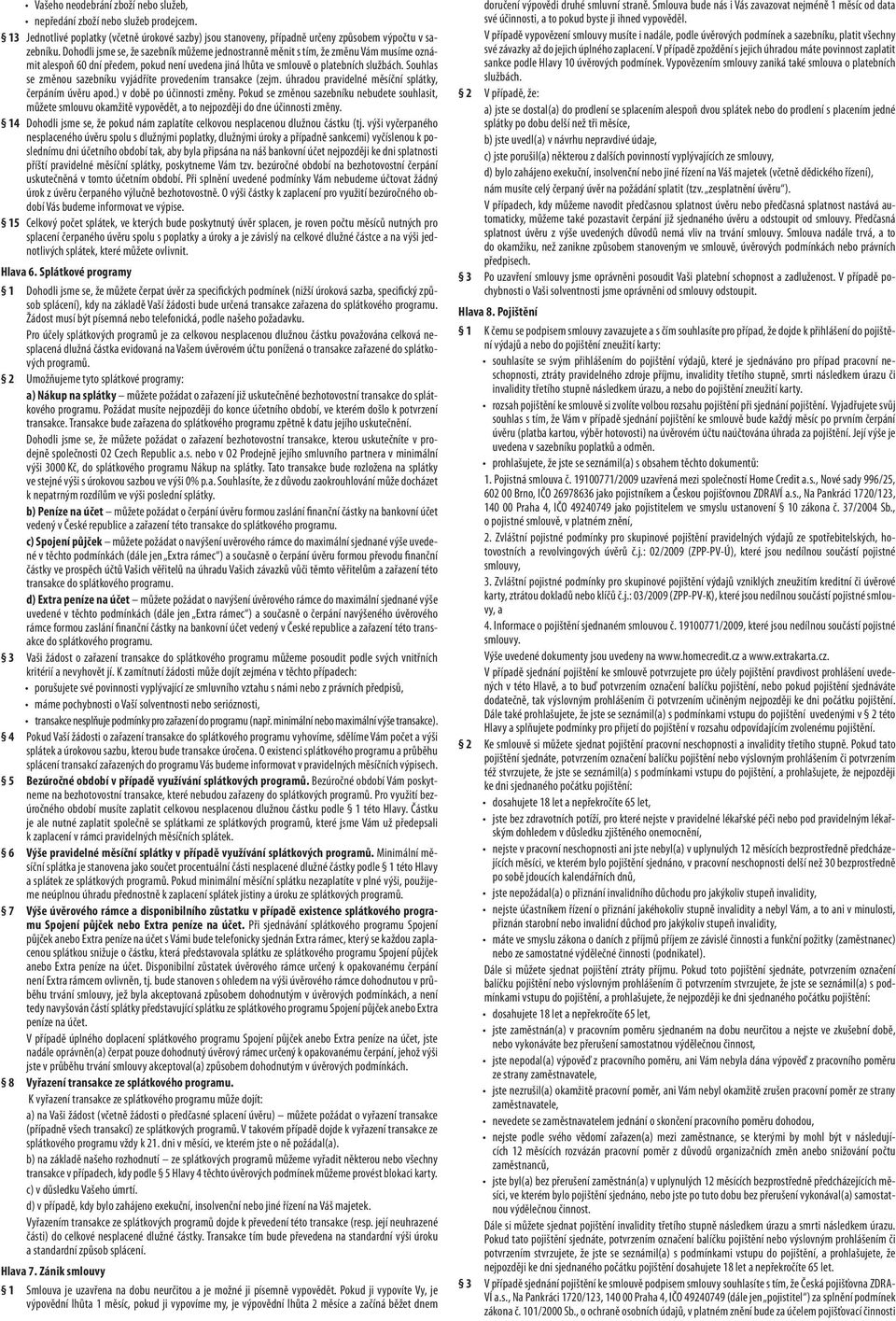 Souhlas se změnou sazebníku vyjádříte provedením transakce (zejm. úhradou pravidelné měsíční splátky, čerpáním úvěru apod.) v době po účinnosti změny.