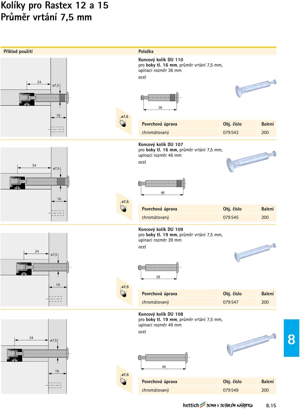 16 mm, průměr vrtání 7,5 mm, upínací rozměr 46 mm 16 ø7,5 46 chromátovaný 079 545 200 ø7,5 Koncový kolík DU 109 pro boky tl.