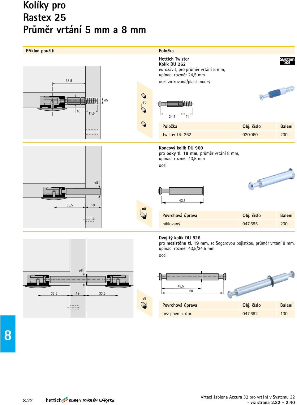 19 mm, průměr vrtání mm, upínací rozměr 43,5 mm ø 33,5 19 ø 43,5 niklovaný 047 695 200 Dvojitý kolík DU 26 pro mezistěnu tl.