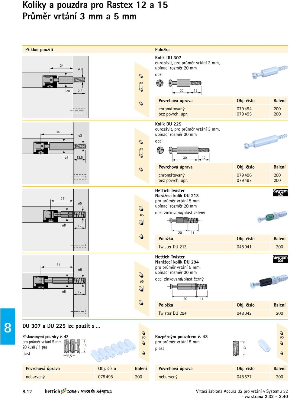 079 495 200 Kolík DU 225 eurozávit, pro průměr vrtání 3 mm, upínací rozměr 30 mm ø3 ø 12,5 30 12 chromátovaný 079 496  079 497 200 Hettich Twister Narážecí kolík DU 213 pro průměr vrtání 5 mm,