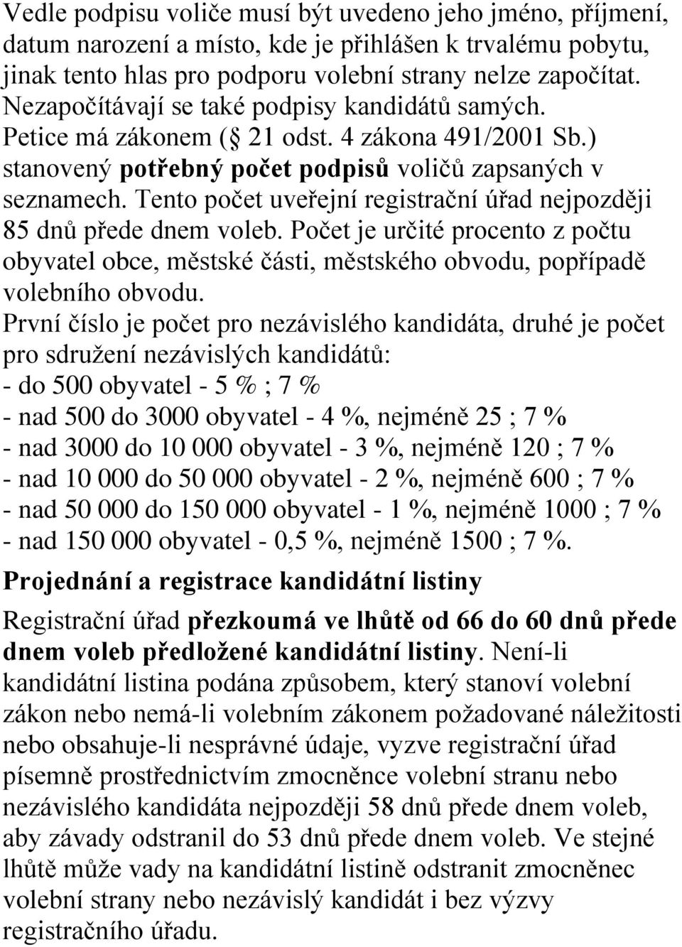 Tento počet uveřejní registrační úřad nejpozději 85 dnů přede dnem voleb. Počet je určité procento z počtu obyvatel obce, městské části, městského obvodu, popřípadě volebního obvodu.