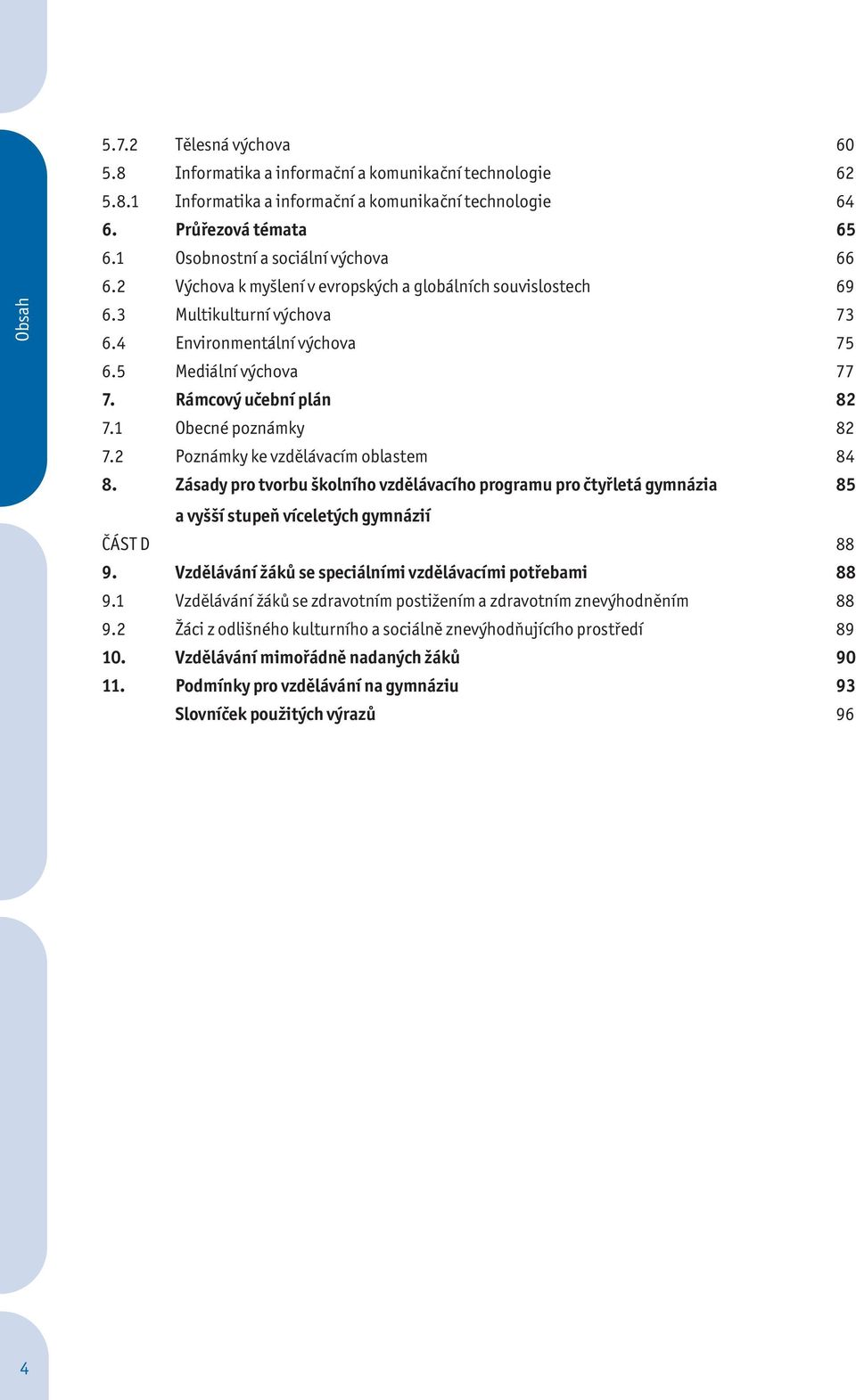 Rámcový učební plán 82 7.1 Obecné poznámky 82 7.2 Poznámky ke vzdělávacím oblastem 84 8.