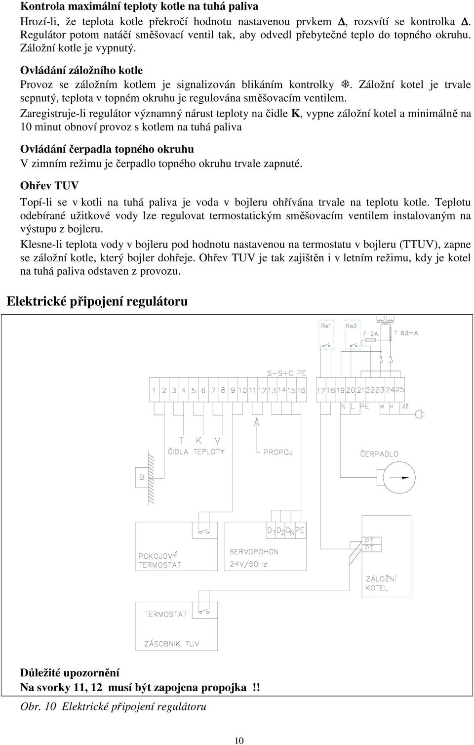 Ovládání záložního kotle Provoz se záložním kotlem je signalizován blikáním kontrolky. Záložní kotel je trvale sepnutý, teplota v topném okruhu je regulována směšovacím ventilem.