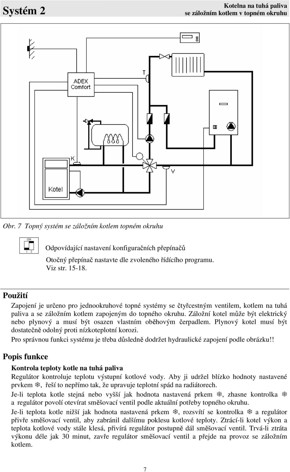 Použití Zapojení je určeno pro jednookruhové topné systémy se čtyřcestným ventilem, kotlem na tuhá paliva a se záložním kotlem zapojeným do topného okruhu.