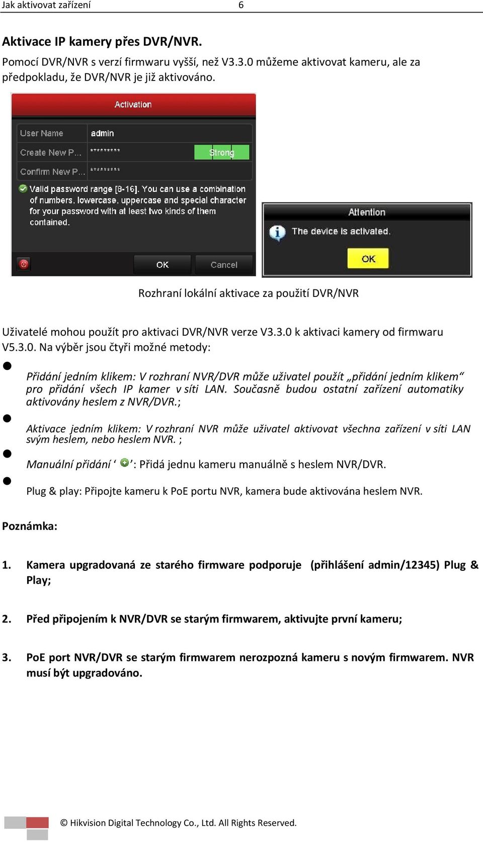 k aktivaci kamery od firmwaru V5.3.0. Na výběr jsou čtyři možné metody: Přidání jedním klikem: V rozhraní NVR/DVR může uživatel použít přidání jedním klikem pro přidání všech IP kamer v síti LAN.