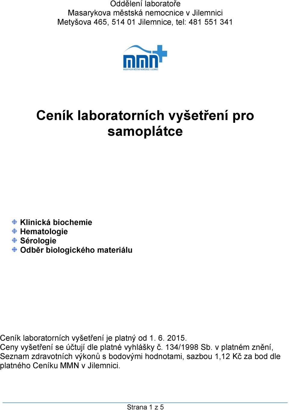 laboratorních vyšetření je platný od 1. 6. 2015. Ceny vyšetření se účtují dle platné vyhlášky č. 134/1998 Sb.