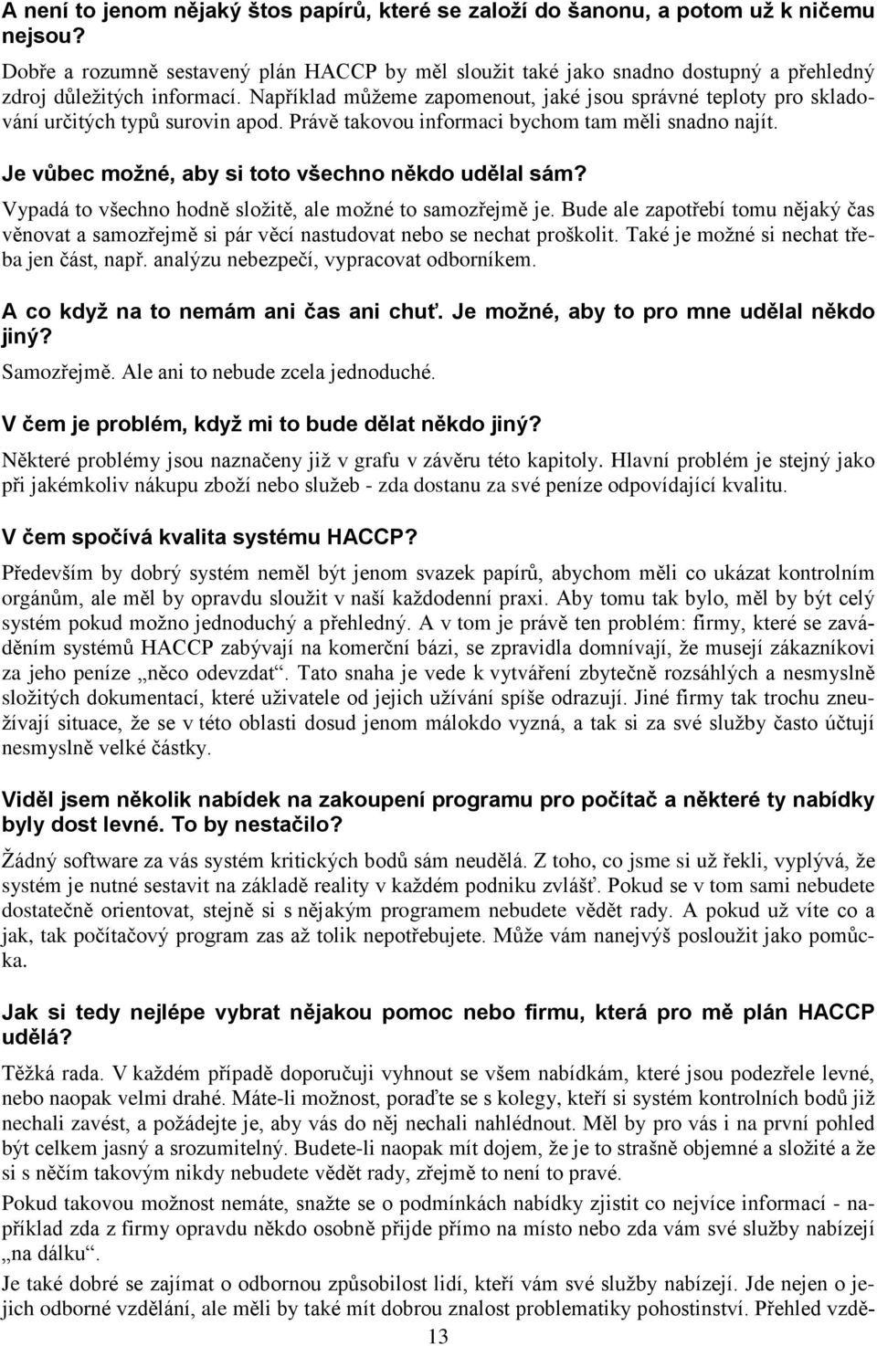 Napøíklad mùžeme zapomenout, jaké jsou správné teploty pro skladování urèitých typù surovin apod. Právì takovou informaci bychom tam mìli snadno najít.