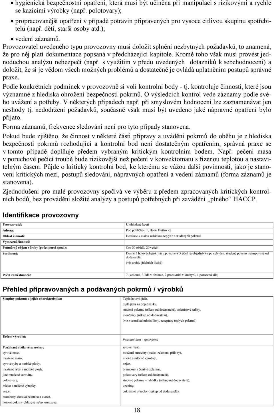 Provozovatel uvedeného typu provozovny musí doložit splnìní nezbytných požadavkù, to znamená, že pro nìj platí dokumentace popsaná v pøedcházející kapitole.