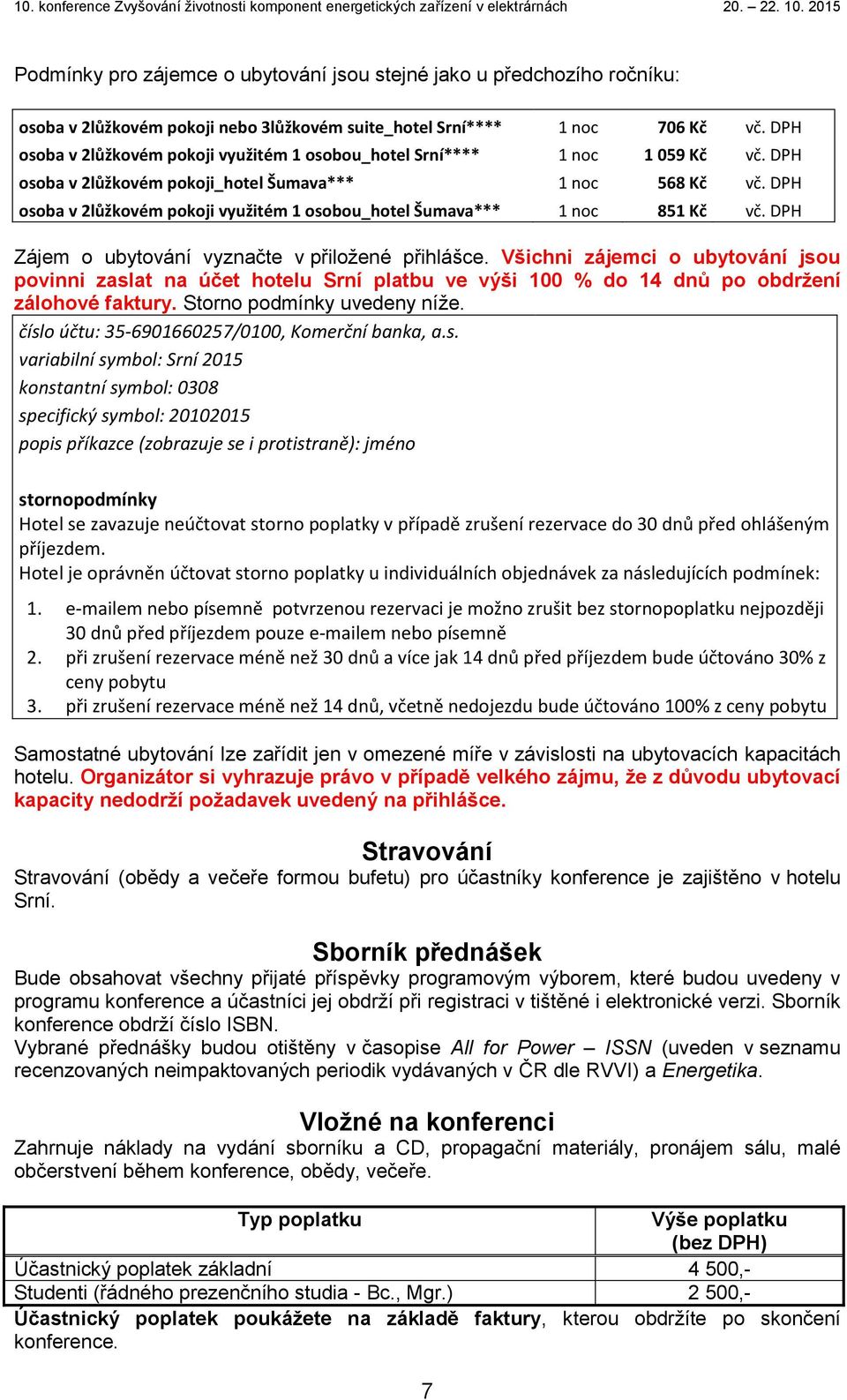 DPH osoba v 2lůžkovém pokoji využitém 1 osobou_hotel Šumava*** 1 noc 851 Kč vč. DPH Zájem o ubytování vyznačte v přiložené přihlášce.