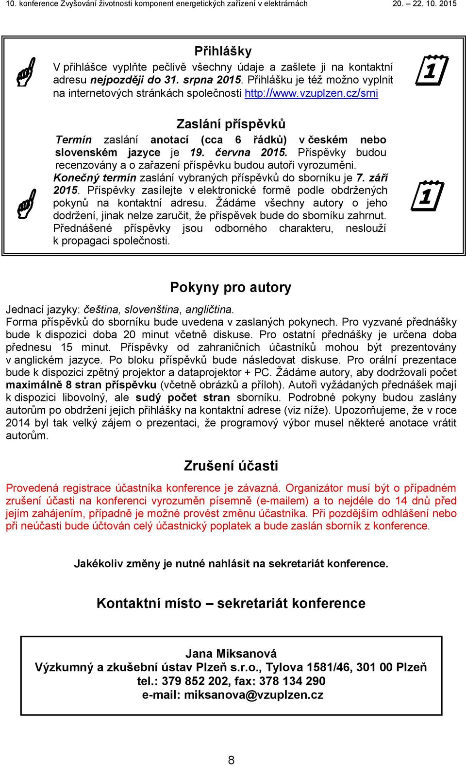 Konečný termín zaslání vybraných příspěvků do sborníku je 7. září 2015. Příspěvky zasílejte v elektronické formě podle obdržených pokynů na kontaktní adresu.