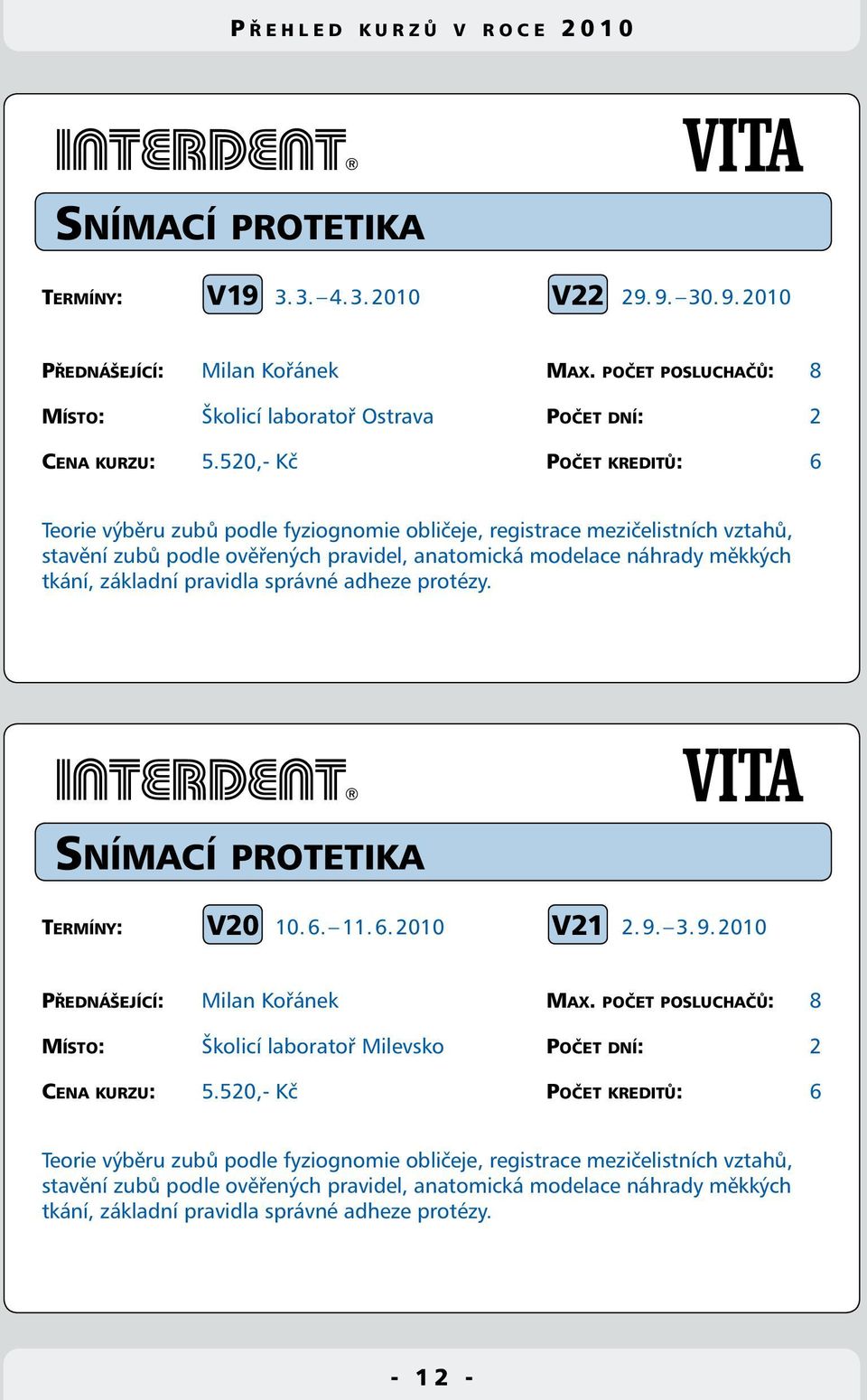 pravidla správné adheze protézy. Snímací protetika V20 V21 Termíny: 10. 6. 11. 6. 2010 2. 9. 3. 9. 2010 Přednášející: Milan Kořánek Max.