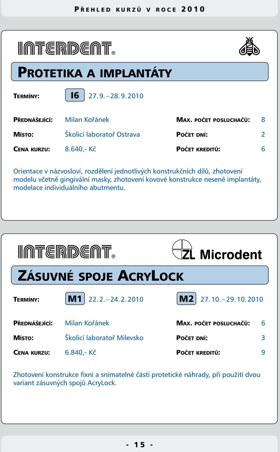 modelace individuálního abutmentu. Zásuvné spoje AcryLock M1 M2 Termíny: 22. 2. 24. 2. 2010 27. 10. 29. 10. 2010 Přednášející: Milan Kořánek Max.