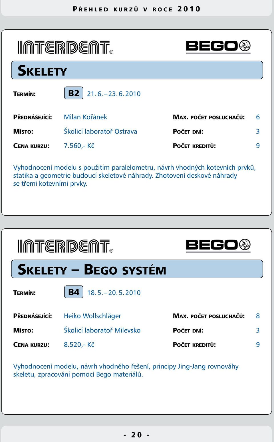 Zhotovení deskové náhrady se třemi kotevními prvky. Skelety Bego systém B4 Termín: 18. 5. 20. 5. 2010 Přednášející: Heiko Wollschläger Max.