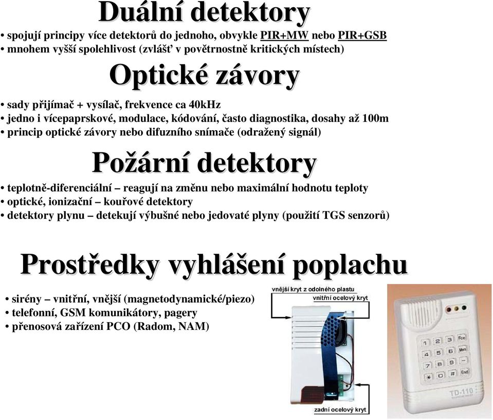 signál) Požárn rní detektory teplotně-diferenciální reagují na změnu nebo maximální hodnotu teploty optické, ionizační kouřové detektory detektory plynu detekují výbušné nebo