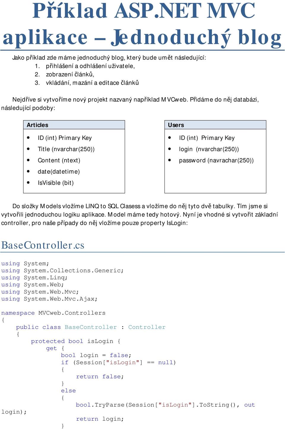 Přidáme do něj databázi, následující podoby: Articles ID (int) Primary Key Title (nvarchar(250)) Content (ntext) date(datetime) IsVisible (bit) Users ID (int) Primary Key login (nvarchar(250))