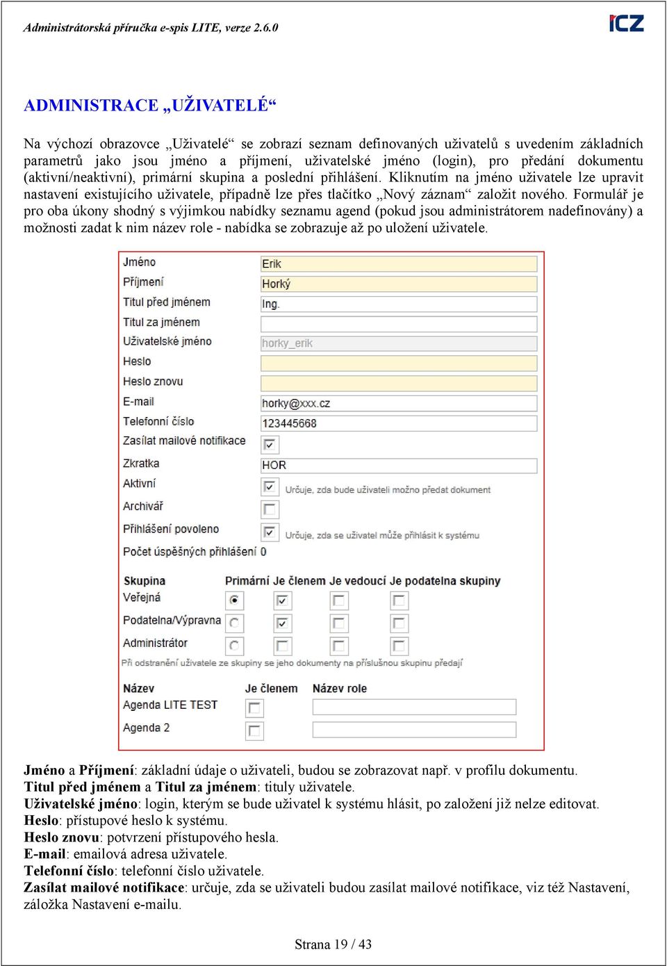 Formulář je pro oba úkony shodný s výjimkou nabídky seznamu agend (pokud jsou administrátorem nadefinovány) a možnosti zadat k nim název role - nabídka se zobrazuje až po uložení uživatele.