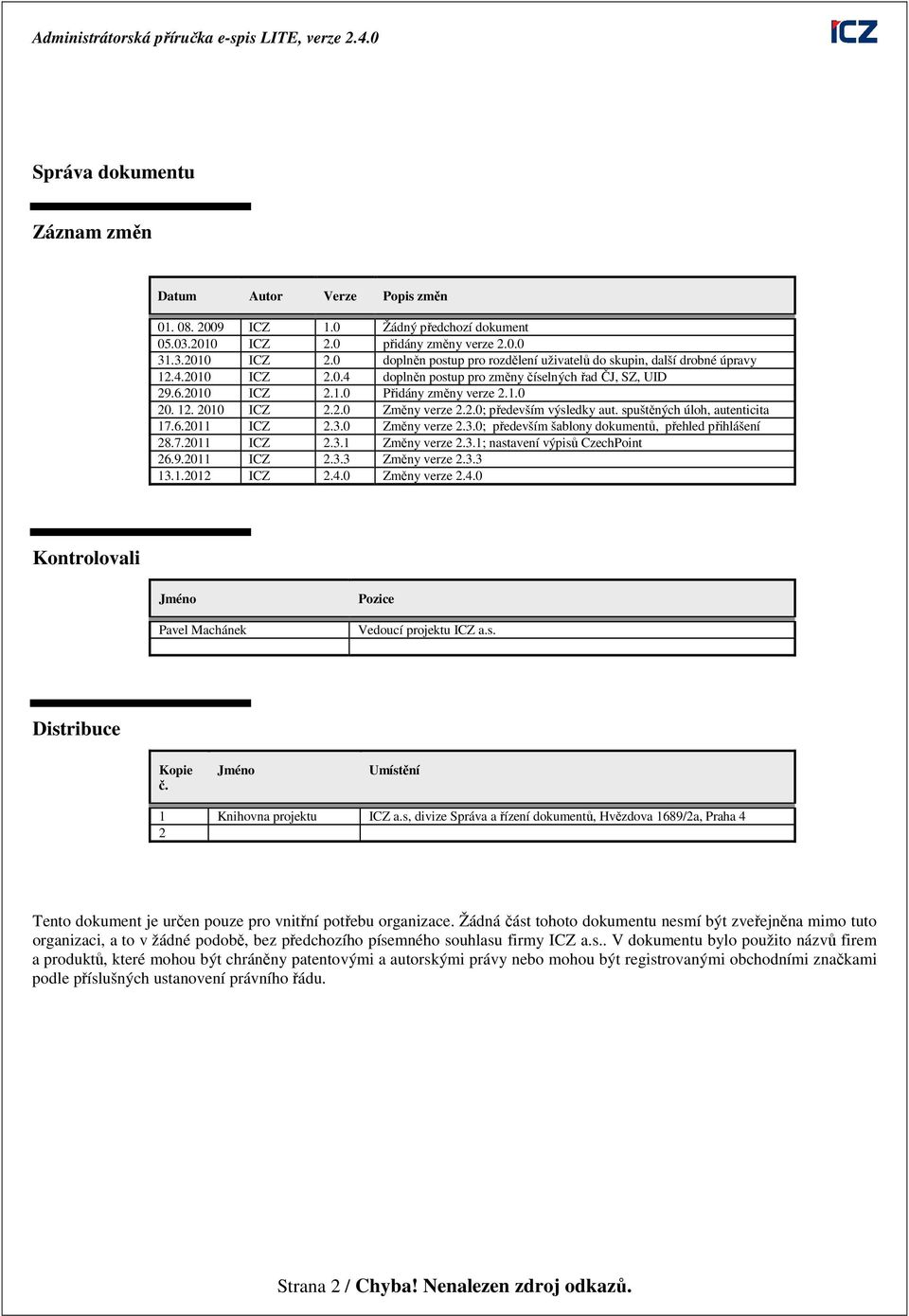 spuštěných úloh, autenticita 17.6.2011 ICZ 2.3.0 Změny verze 2.3.0; především šablony dokumentů, přehled přihlášení 28.7.2011 ICZ 2.3.1 Změny verze 2.3.1; nastavení výpisů CzechPoint 26.9.2011 ICZ 2.3.3 Změny verze 2.