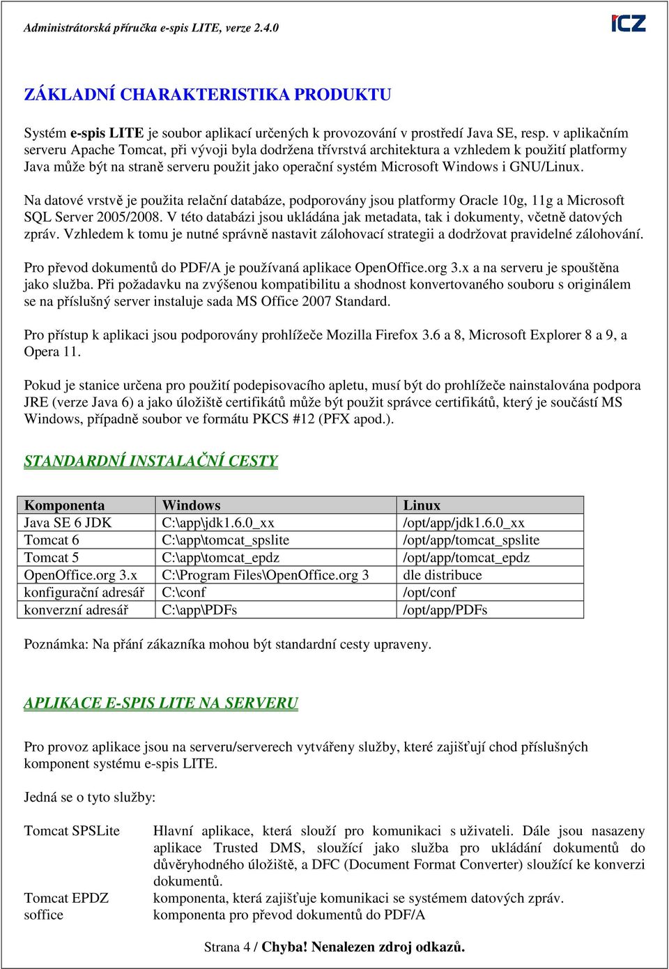 GNU/Linux. Na datové vrstvě je použita relační databáze, podporovány jsou platformy Oracle 10g, 11g a Microsoft SQL Server 2005/2008.