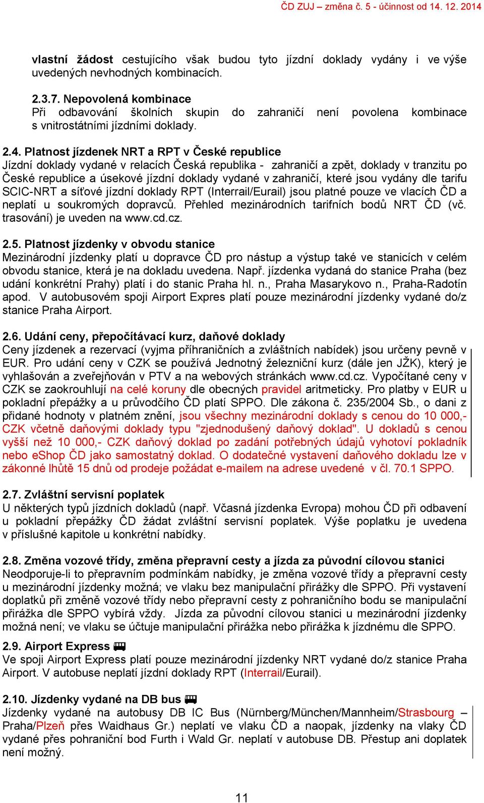 Platnost jízdenek NRT a RPT v České republice Jízdní doklady vydané v relacích Česká republika - zahraničí a zpět, doklady v tranzitu po České republice a úsekové jízdní doklady vydané v zahraničí,