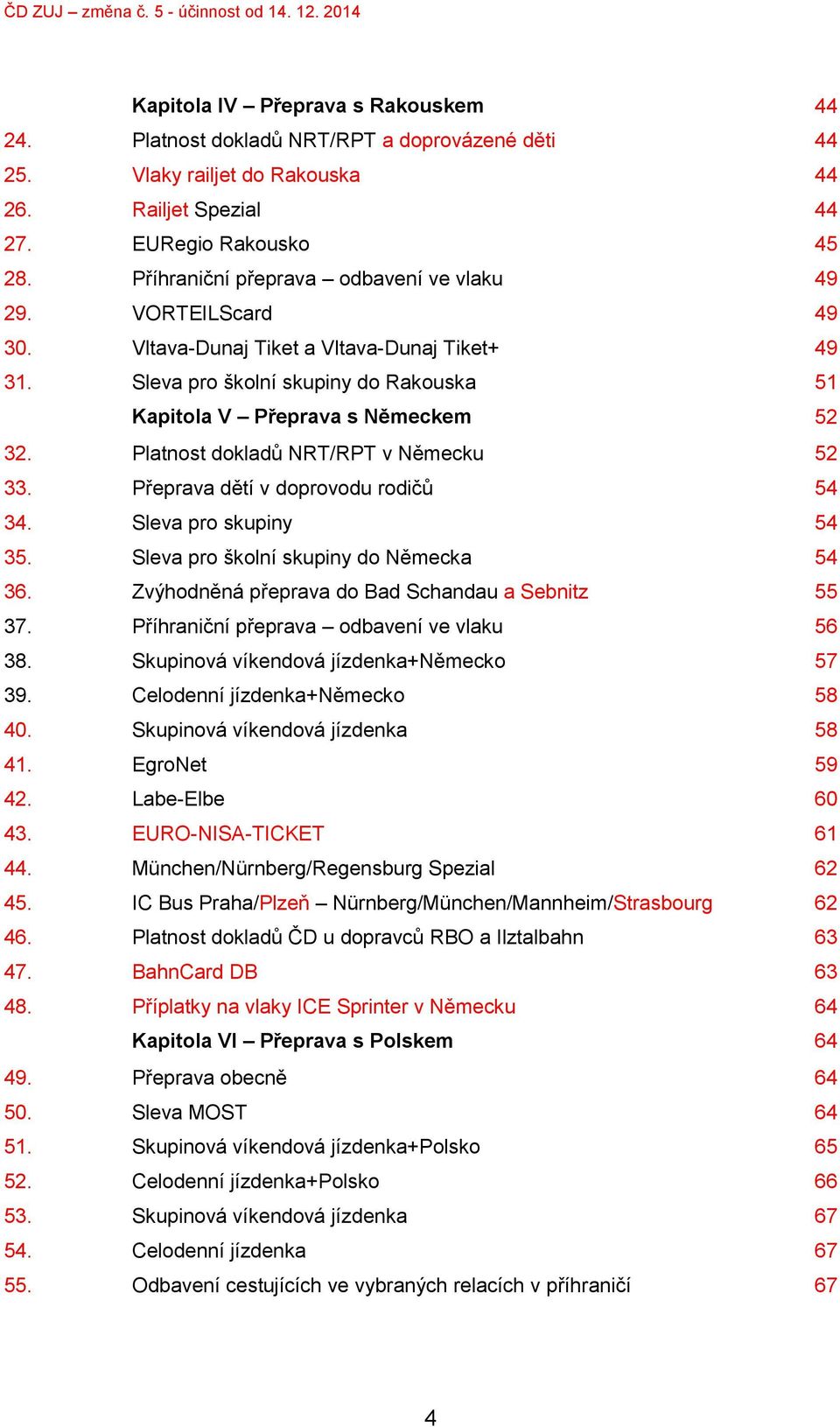 Platnost dokladů NRT/RPT v Německu 52 33. Přeprava dětí v doprovodu rodičů 54 34. Sleva pro skupiny 54 35. Sleva pro školní skupiny do Německa 54 36.