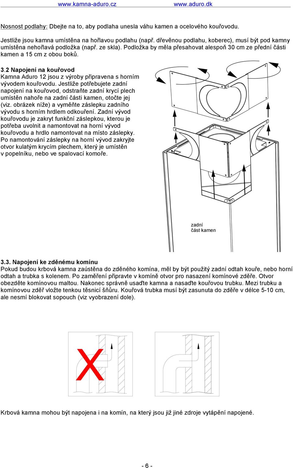 cm ze přední části kamen a 15 cm z obou boků. 3.2 Napojení na kouřovod Kamna Aduro 12 jsou z výroby připravena s horním vývodem kouřovodu.