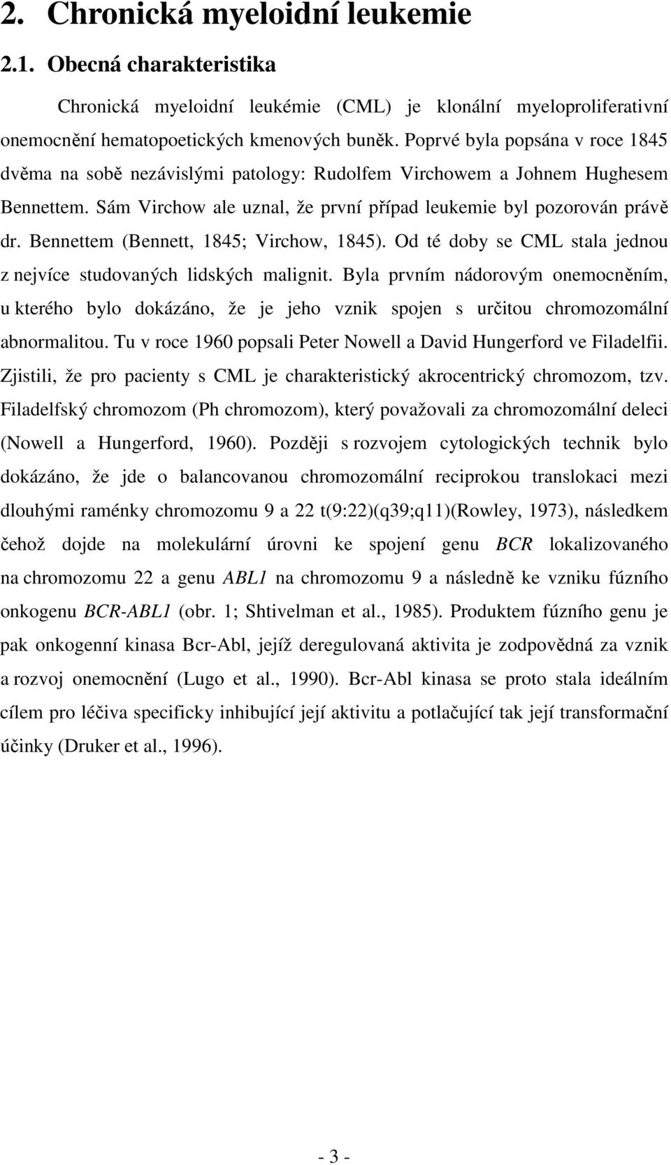 Bennettem (Bennett, 1845; Virchow, 1845). Od té doby se CML stala jednou z nejvíce studovaných lidských malignit.