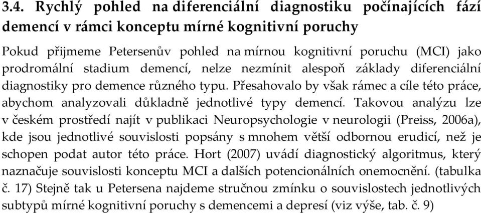Přesahovalo by však rámec a cíle této práce, abychom analyzovali důkladně jednotlivé typy demencí.