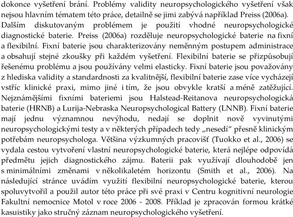 Fixní baterie jsou charakterizovány neměnným postupem administrace a obsahují stejné zkoušky při každém vyšetření.