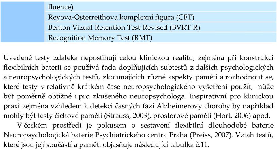 relativně krátkém čase neuropsychologického vyšetření použít, může být poměrně obtížné i pro zkušeného neuropsychologa.