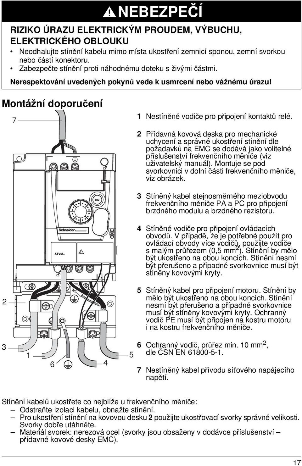 2 Přídavná kovová deska pro mechanické uchycení a správné ukostření stínění dle požadavků na EMC se dodává jako volitelné příslušenství frekvenčního měniče (viz uživatelský manuál).