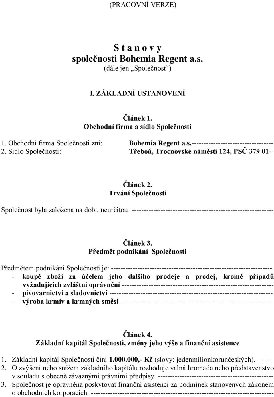 Trvání Společnosti Společnost byla založena na dobu neurčitou. ----------------------------------------------------------- Článek 3.