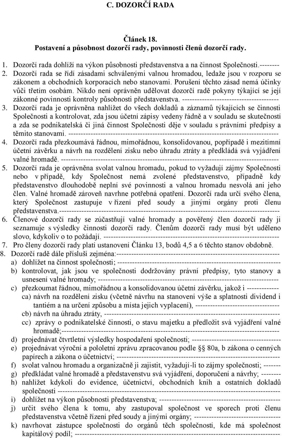 Nikdo není oprávněn udělovat dozorčí radě pokyny týkající se její zákonné povinnosti kontroly působnosti představenstva. --------------------------------------- 3.