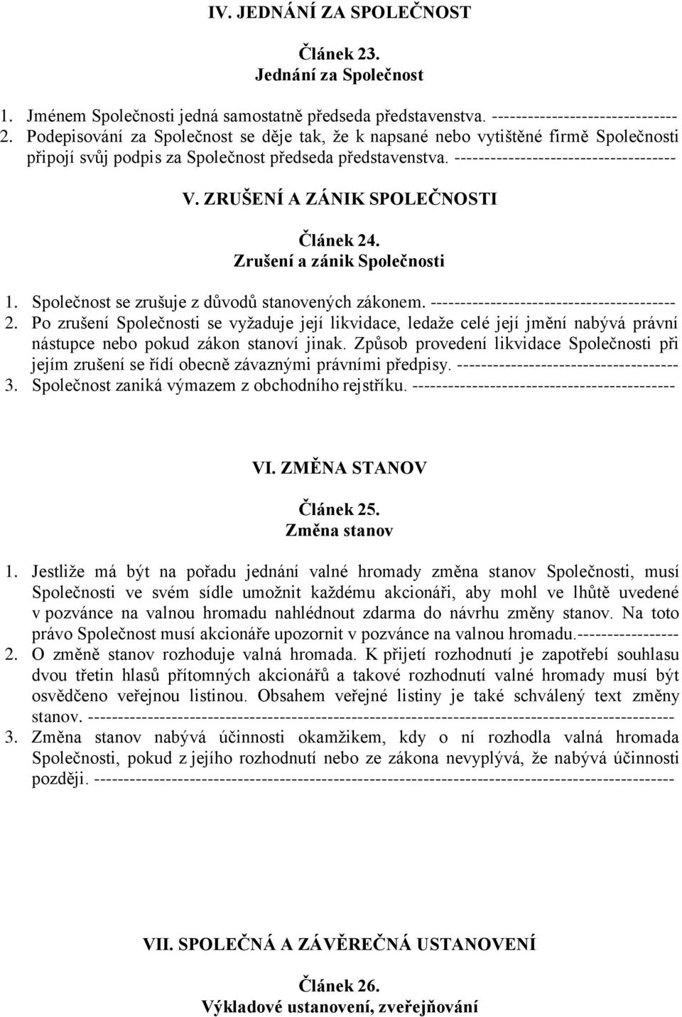 ZRUŠENÍ A ZÁNIK SPOLEČNOSTI Článek 24. Zrušení a zánik Společnosti 1. Společnost se zrušuje z důvodů stanovených zákonem. ----------------------------------------- 2.