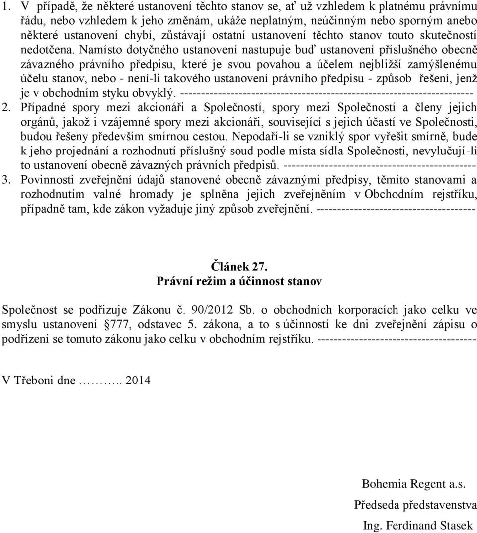 Namísto dotyčného ustanovení nastupuje buď ustanovení příslušného obecně závazného právního předpisu, které je svou povahou a účelem nejbližší zamýšlenému účelu stanov, nebo - není-li takového