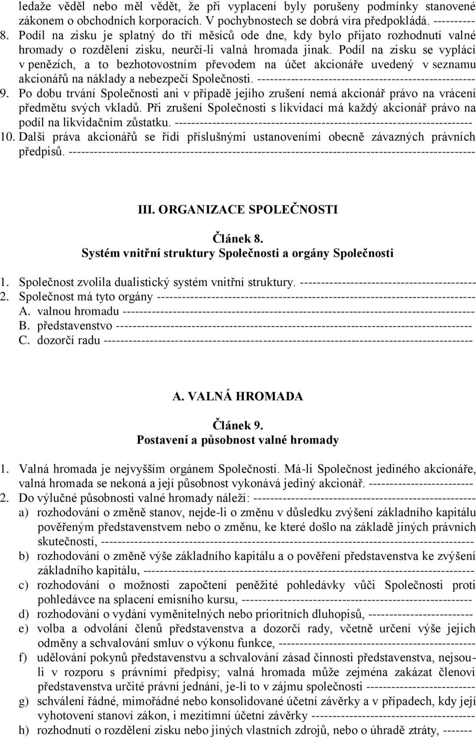 Podíl na zisku se vyplácí v penězích, a to bezhotovostním převodem na účet akcionáře uvedený v seznamu akcionářů na náklady a nebezpečí Společnosti.