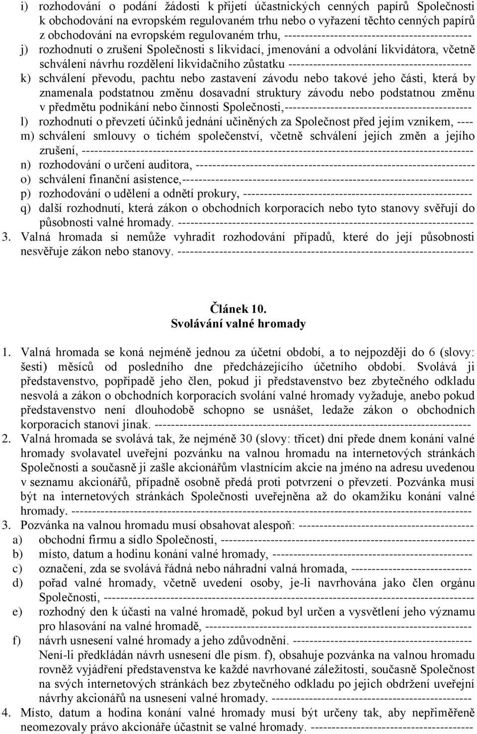 zůstatku -------------------------------------------- k) schválení převodu, pachtu nebo zastavení závodu nebo takové jeho části, která by znamenala podstatnou změnu dosavadní struktury závodu nebo