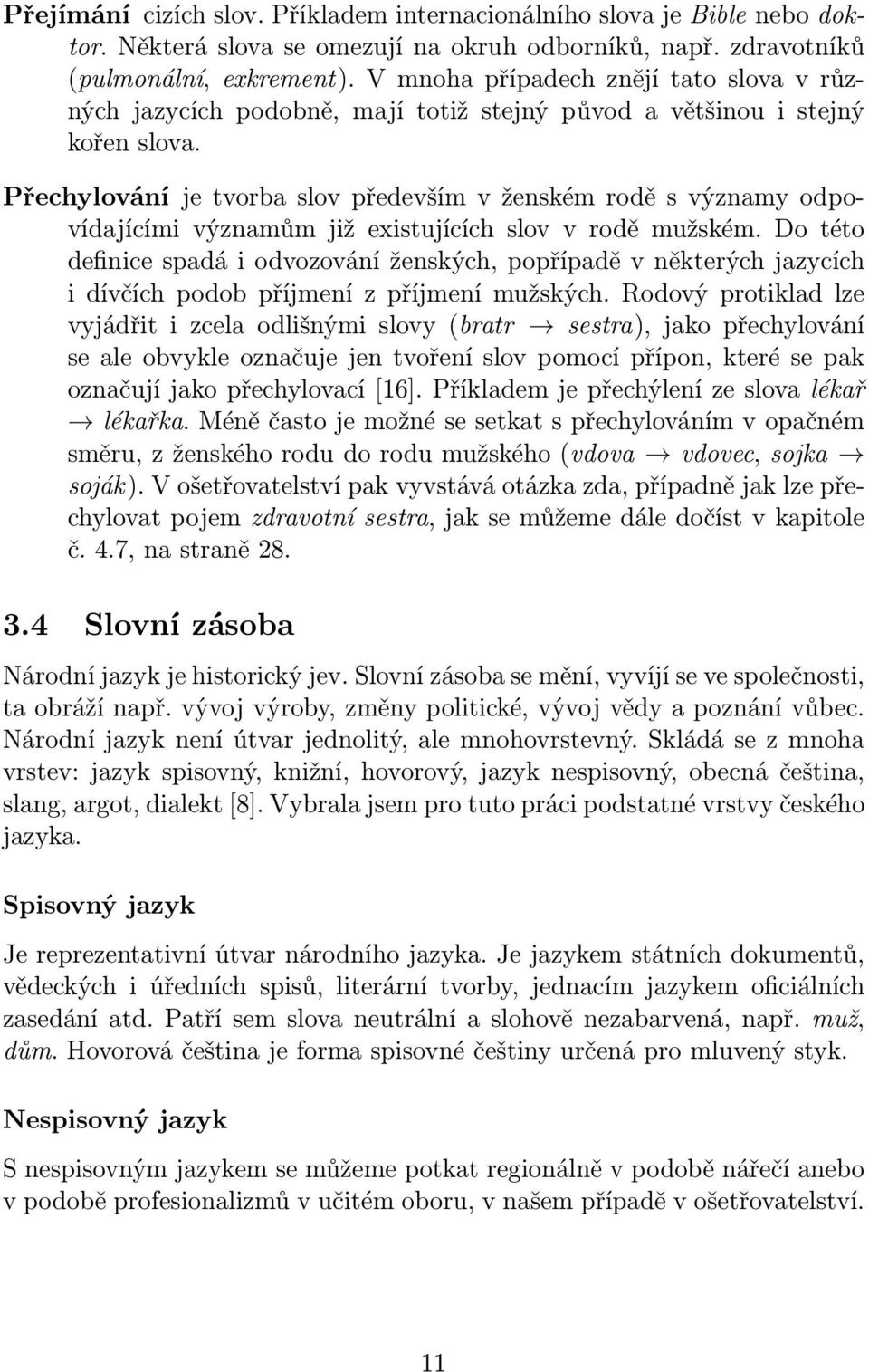 Přechylování je tvorba slov především v ženském rodě s významy odpovídajícími významům již existujících slov v rodě mužském.