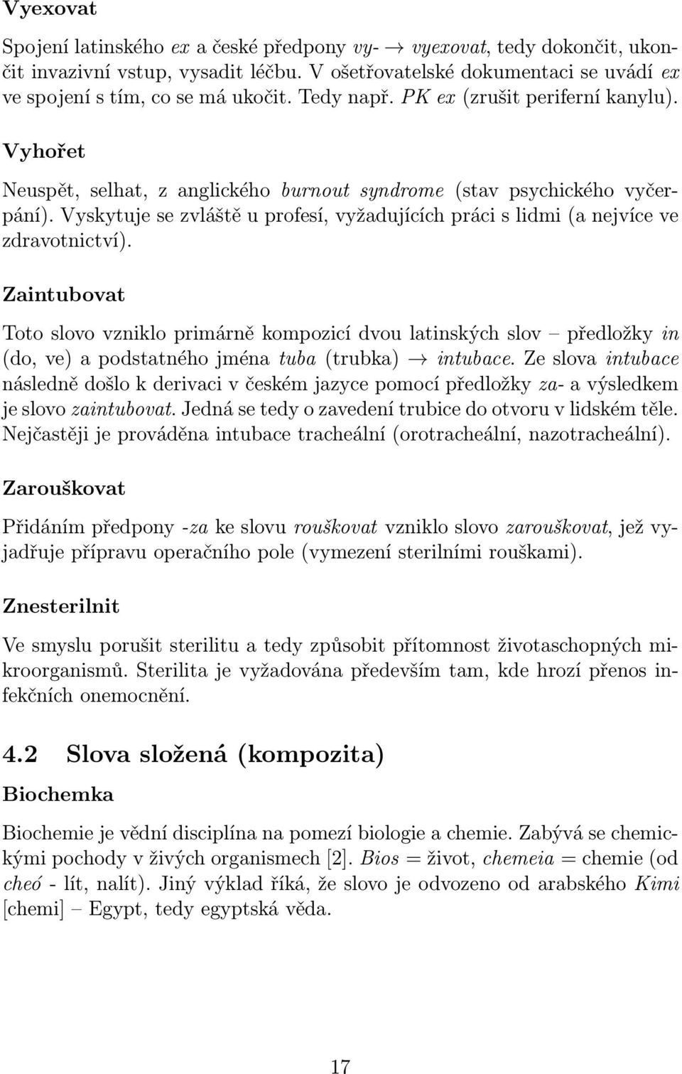 Vyskytuje se zvláště u profesí, vyžadujících práci s lidmi (a nejvíce ve zdravotnictví).