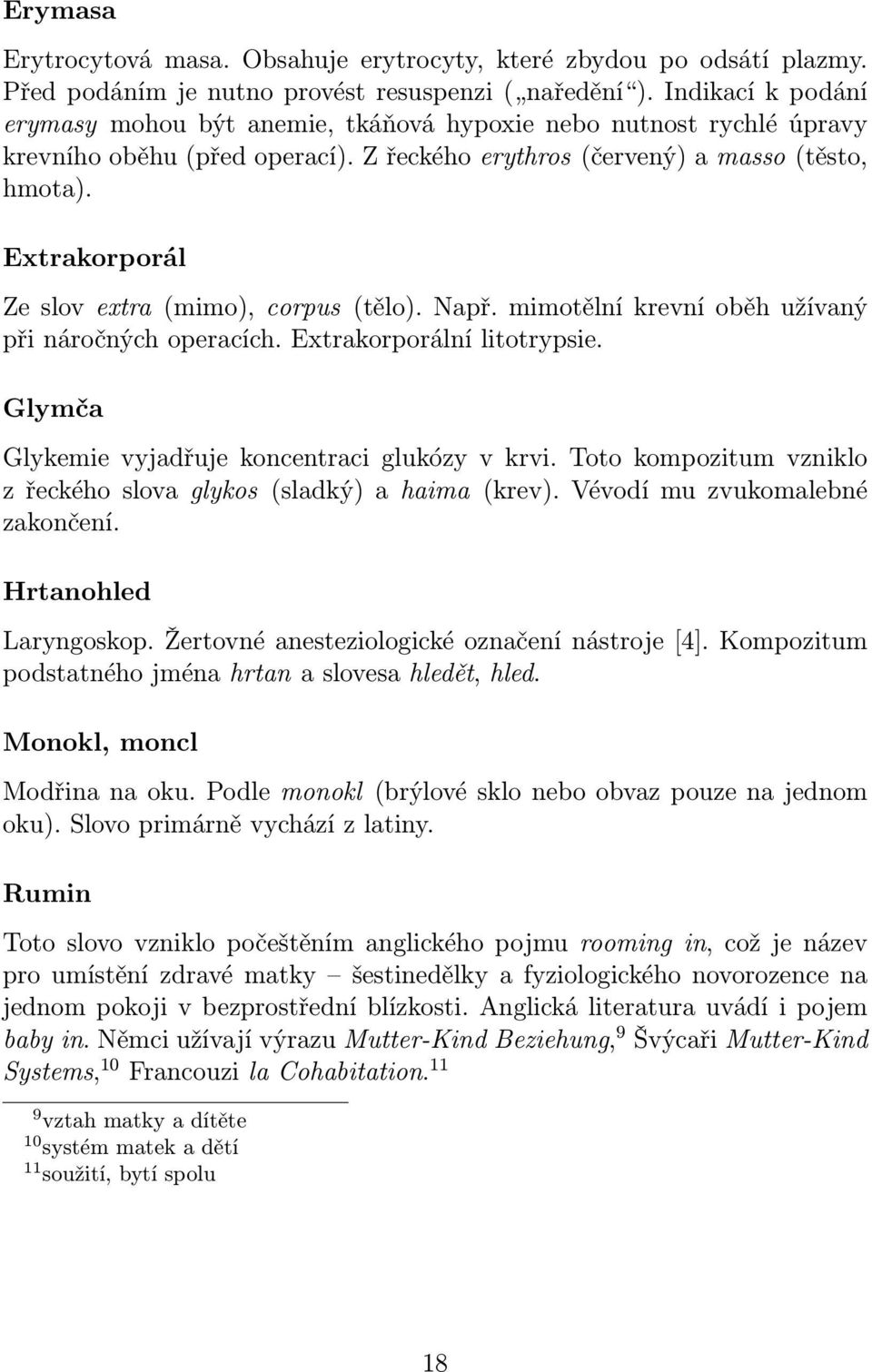 Extrakorporál Ze slov extra (mimo), corpus (tělo). Např. mimotělní krevní oběh užívaný při náročných operacích. Extrakorporální litotrypsie. Glymča Glykemie vyjadřuje koncentraci glukózy v krvi.