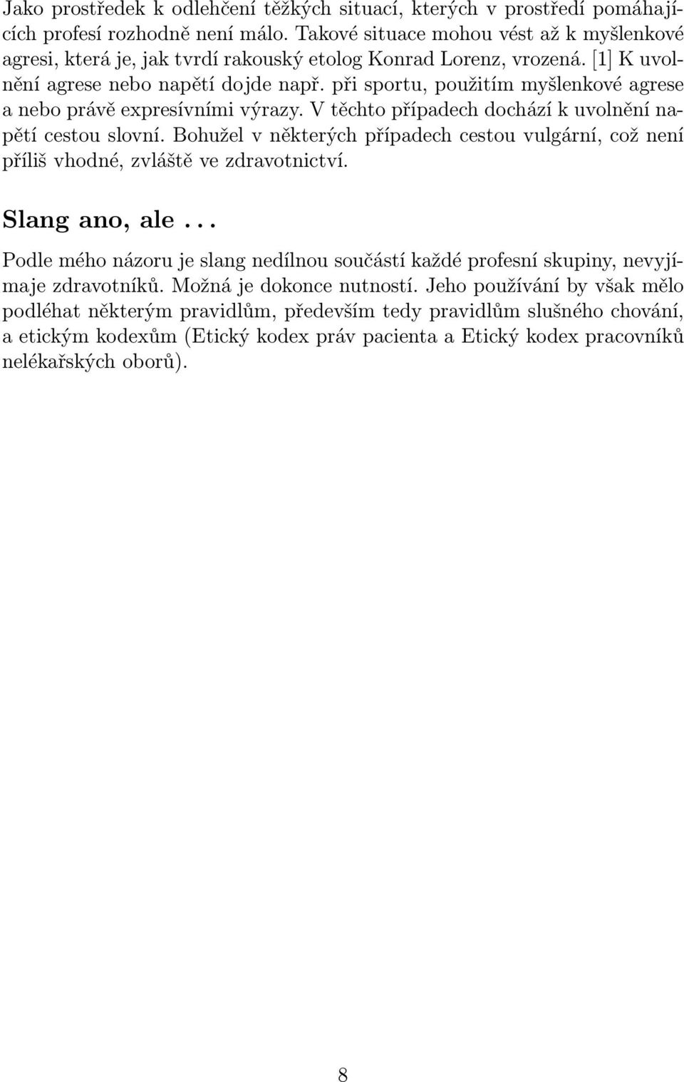 při sportu, použitím myšlenkové agrese a nebo právě expresívními výrazy. V těchto případech dochází k uvolnění napětí cestou slovní.