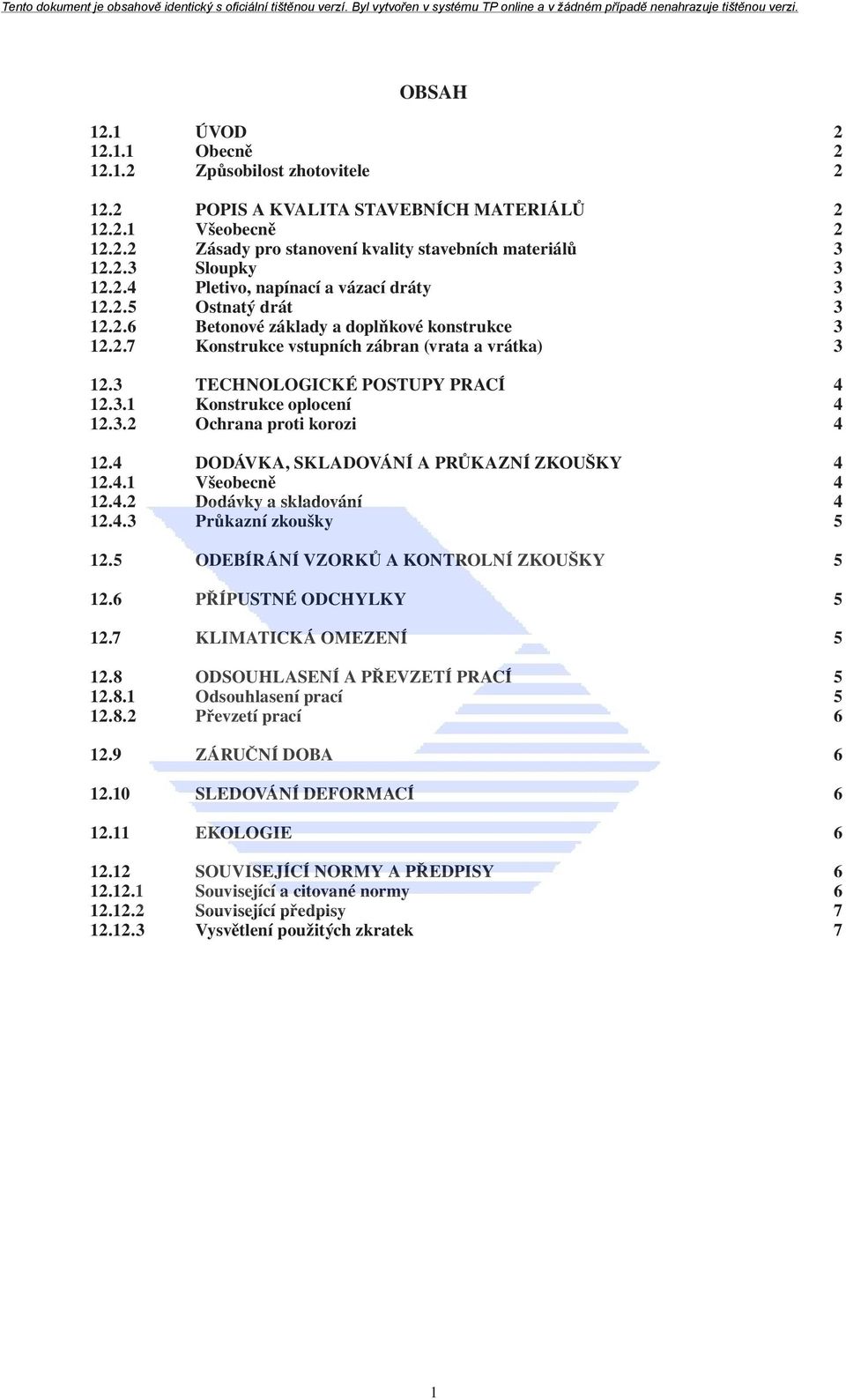 3 TECHNOLOGICKÉ POSTUPY PRACÍ 4 12.3.1 Konstrukce oplocení 4 12.3.2 Ochrana proti korozi 4 12.4 DODÁVKA, SKLADOVÁNÍ A PRŮKAZNÍ ZKOUŠKY 4 12.4.1 Všeobecně 4 12.4.2 Dodávky a skladování 4 12.4.3 Průkazní zkoušky 5 12.