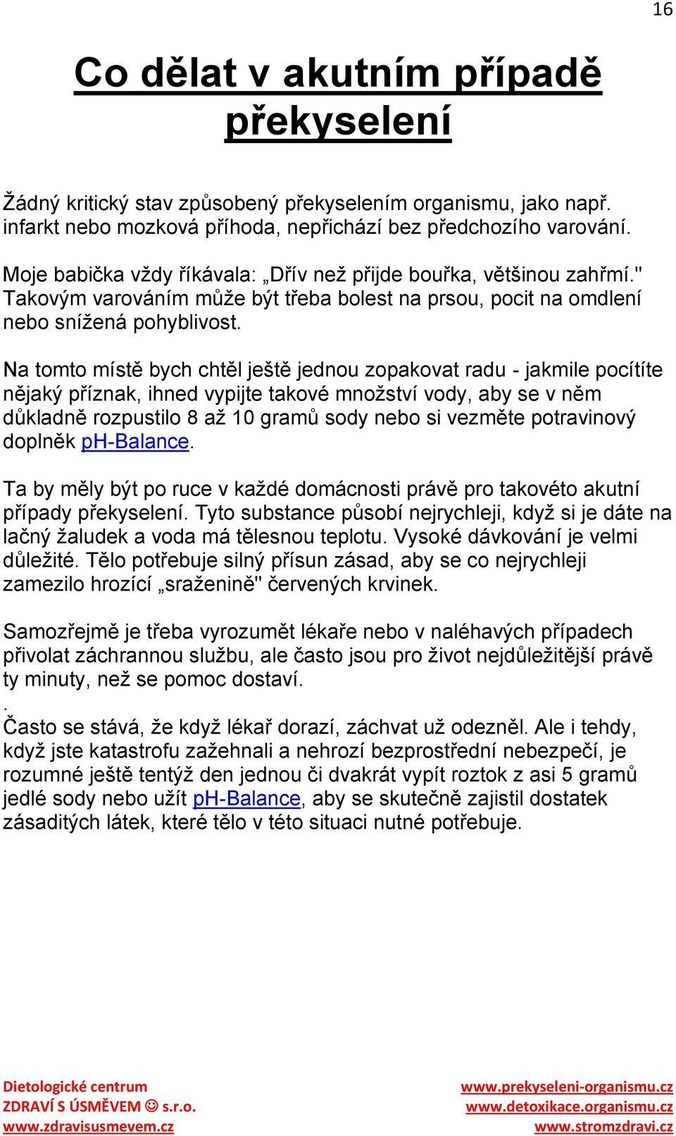 Na tomto místě bych chtěl ještě jednou zopakovat radu - jakmile pocítíte nějaký příznak, ihned vypijte takové mnoţství vody, aby se v něm důkladně rozpustilo 8 aţ 10 gramů sody nebo si vezměte